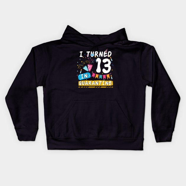 I Turned 13 In Quarantine,Quarantine Birthday Shirt, Quarantine Birthday Gift, Custom Birthday Quarantined Shirt, Kids Birthday Quarantine Kids Hoodie by Everything for your LOVE-Birthday